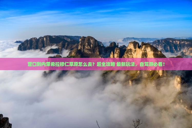 营口到内蒙希拉穆仁草原大型旅游团