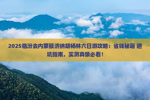 临汾去内蒙额济纳胡杨林六日游 临汾去内蒙额济纳胡杨林六日游