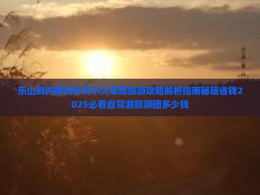 乐山到内蒙呼伦贝尔大草原旅游