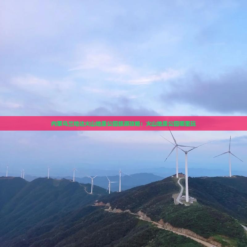 邵阳到内蒙乌兰哈达火山地质公园哪里玩