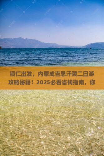 铜仁去内蒙成吉思汗陵二日游