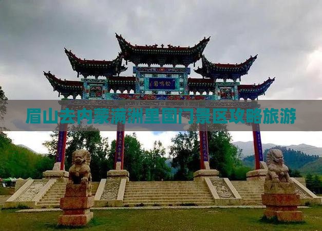 眉山去内蒙满洲里国门景区个人游 眉山去内蒙满洲里国门景区个人游