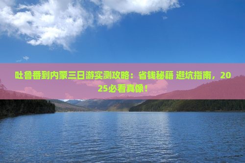 吐鲁番到内蒙三日游