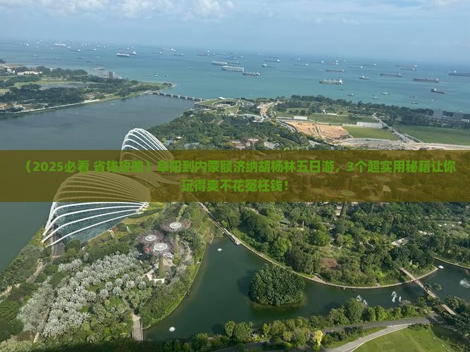 阜阳到内蒙额济纳胡杨林五日游