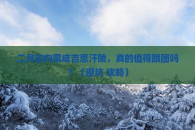 二月去内蒙成吉思汗陵大型旅游团
