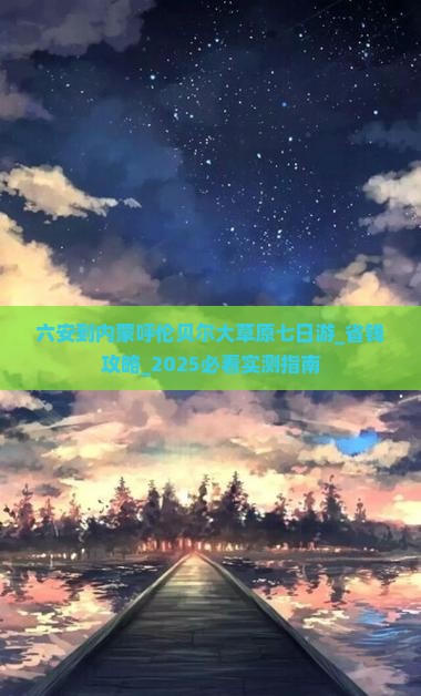六安到内蒙呼伦贝尔大草原七日游