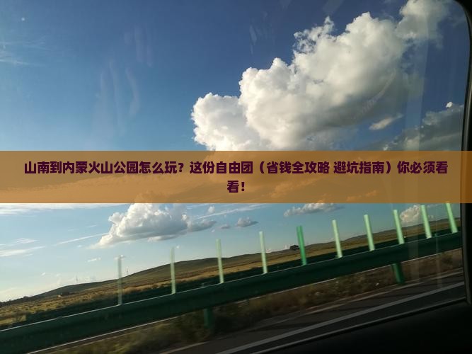 山南到内蒙乌兰哈达火山地质公园自由团