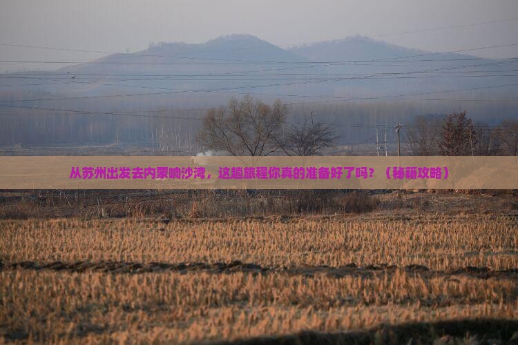 苏州到内蒙响沙湾必去地