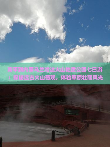 南平到内蒙乌兰哈达火山地质公园七日游