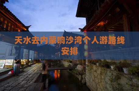 天水去内蒙响沙湾个人游