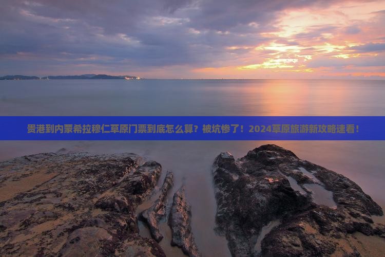 贵港到内蒙希拉穆仁草原门票
