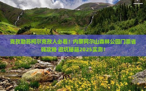 克孜勒苏柯尔克孜到内蒙阿尔山国家森林公园门票