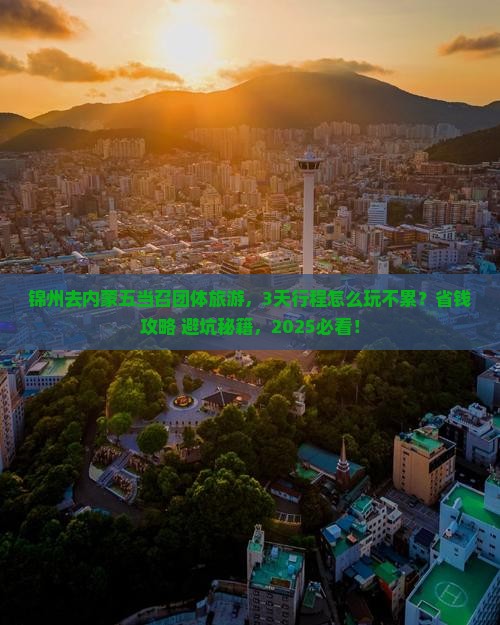 锦州去内蒙五当召团体旅游