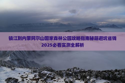 镇江到内蒙阿尔山国家森林公园攻略