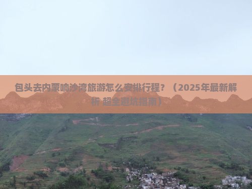 包头去内蒙响沙湾旅游
