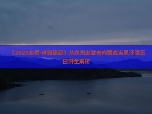 永州去内蒙成吉思汗陵五日游