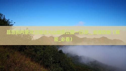 昌吉到内蒙乌兰哈达火山地质公园一日游
