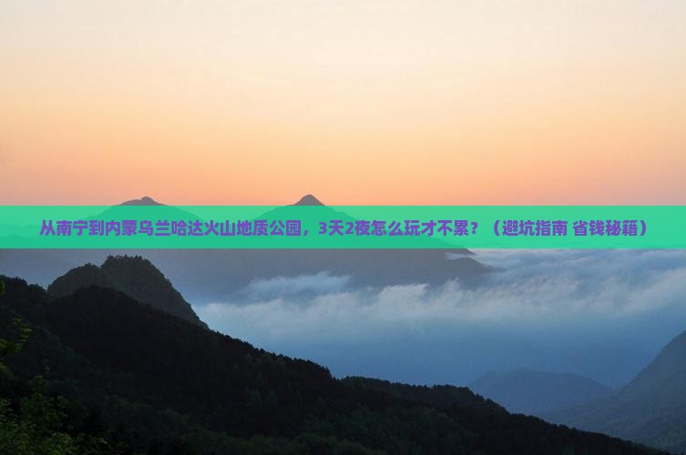 南宁到内蒙乌兰哈达火山地质公园自由行