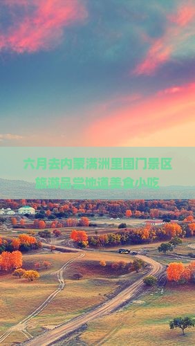 六月去内蒙满洲里国门景区旅游小吃