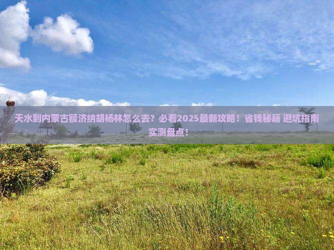 天水到内蒙额济纳胡杨林哪里玩 天水到内蒙额济纳胡杨林哪里玩