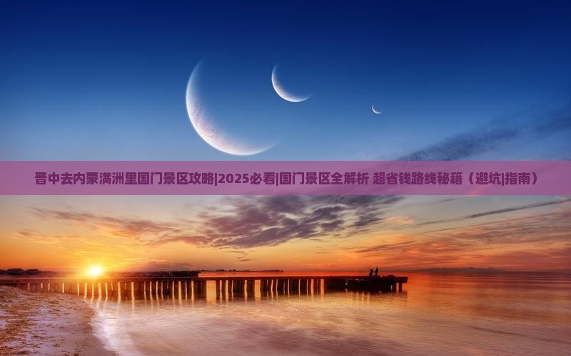 晋中去内蒙满洲里国门景区攻略 晋中去内蒙满洲里国门景区攻略