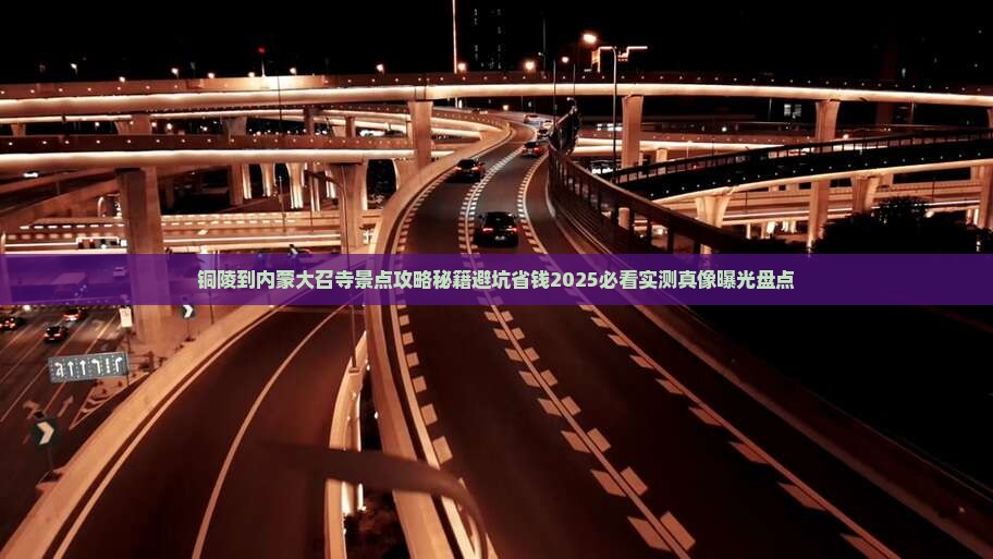 铜陵到内蒙大召寺景点