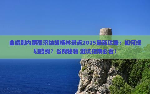 曲靖到内蒙额济纳胡杨林景点
