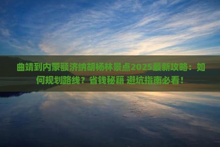 曲靖到内蒙额济纳胡杨林景点