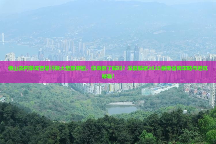 佛山去内蒙成吉思汗陵大型旅游团