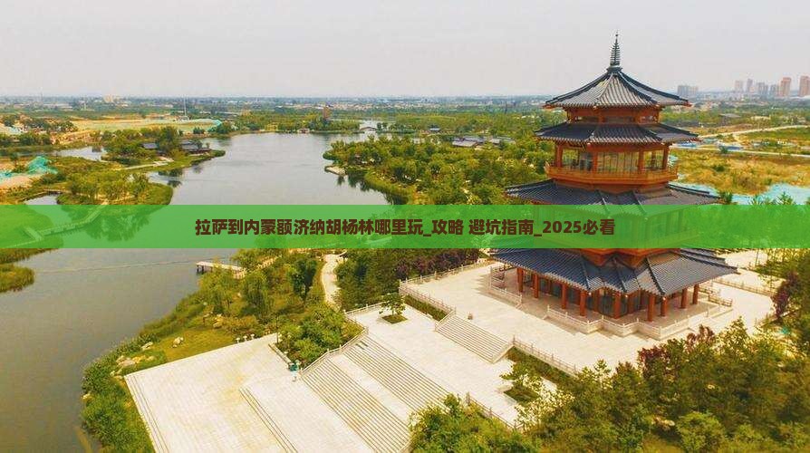 拉萨到内蒙额济纳胡杨林哪里玩