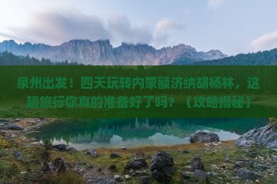 泉州到内蒙额济纳胡杨林四日游