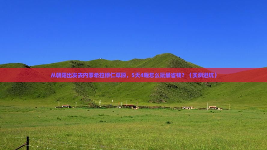 朝阳去内蒙希拉穆仁草原门票