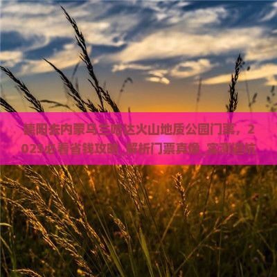 德阳去内蒙乌兰哈达火山地质公园门票 德阳去内蒙乌兰哈达火山地质公园门票
