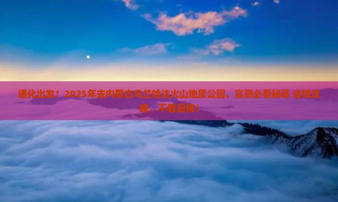 通化到内蒙乌兰哈达火山地质公园必去地