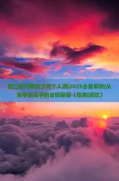 营口到内蒙响沙湾个人游