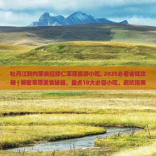 牡丹江到内蒙希拉穆仁草原旅游小吃