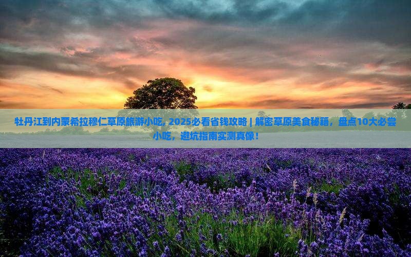 牡丹江到内蒙希拉穆仁草原旅游小吃