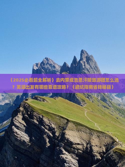 芜湖去内蒙成吉思汗陵大型旅游团