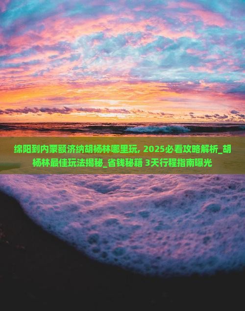 绵阳到内蒙额济纳胡杨林哪里玩