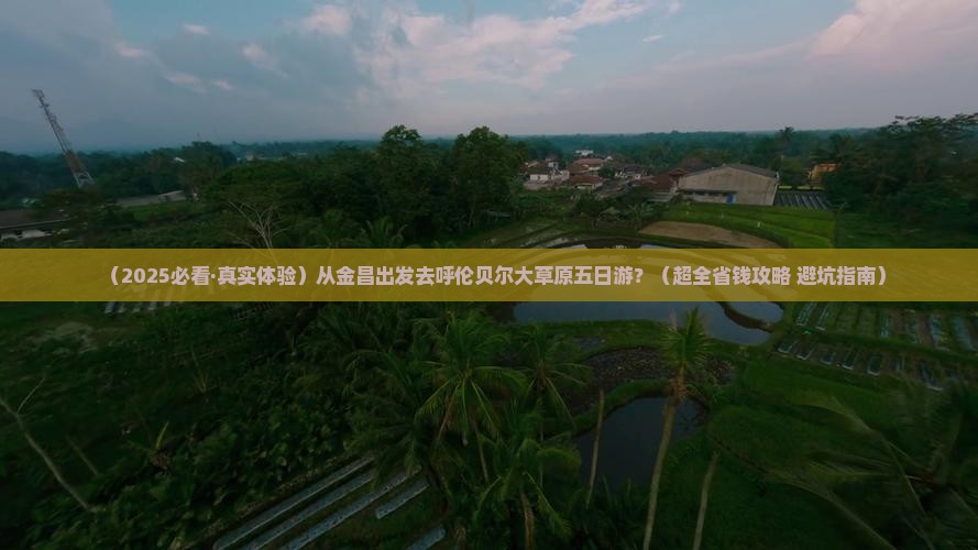 金昌到内蒙呼伦贝尔大草原五日游 金昌到内蒙呼伦贝尔大草原五日游