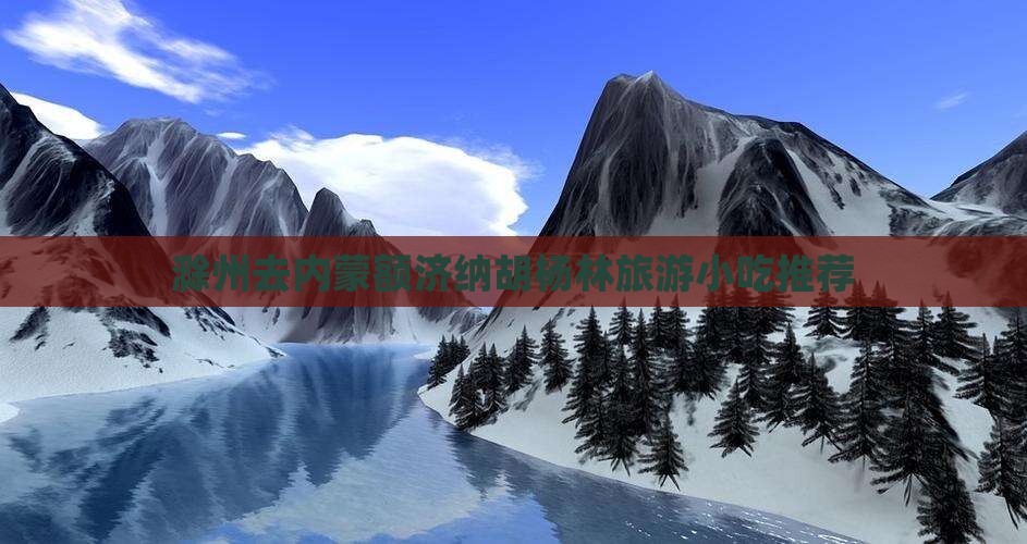 滁州去内蒙额济纳胡杨林旅游小吃