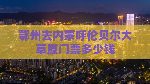 鄂州去内蒙呼伦贝尔大草原门票