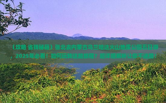 张北去内蒙乌兰哈达火山地质公园五日游