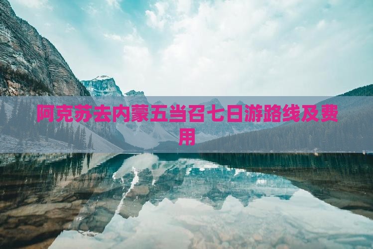 阿克苏去内蒙五当召七日游
