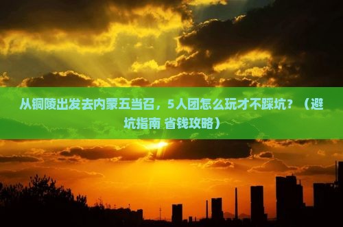 铜陵到内蒙五当召团体旅游