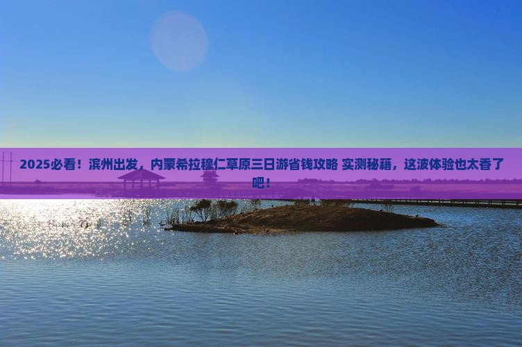 滨州去内蒙希拉穆仁草原三日游