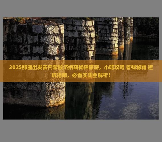 那曲去内蒙额济纳胡杨林旅游小吃 那曲去内蒙额济纳胡杨林旅游小吃