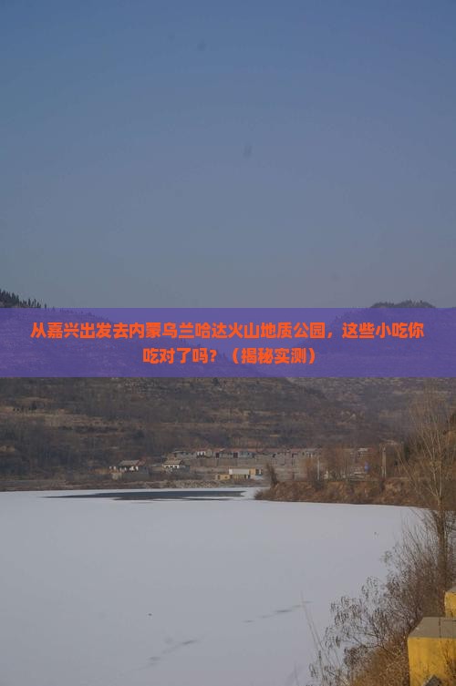 嘉兴去内蒙乌兰哈达火山地质公园旅游小吃