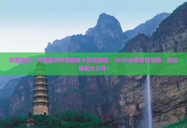 鸡西去内蒙额济纳胡杨林大型旅游团
