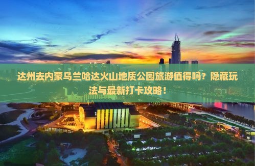 达州去内蒙乌兰哈达火山地质公园旅游